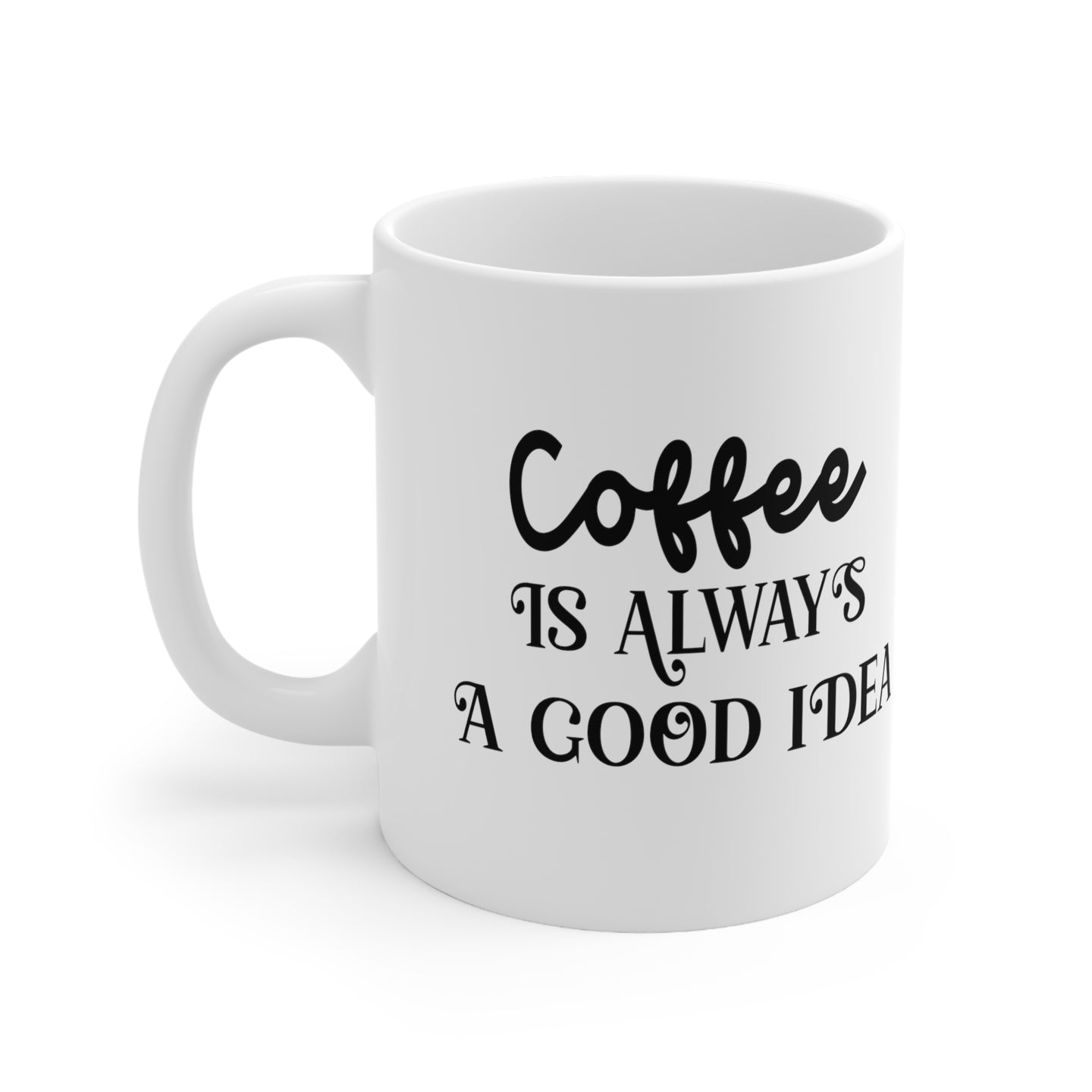 Coffee is Always Good | 11 oz Mug