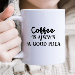 Coffee is Always Good | 11 oz Mug